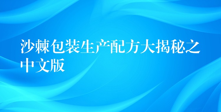 沙棘包装生产配方大揭秘之中文版