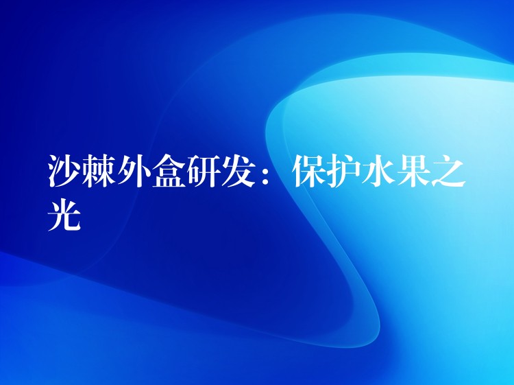 沙棘外盒研发：保护水果之光