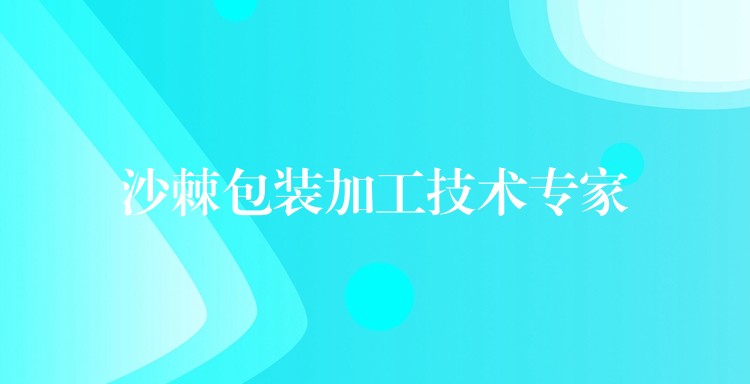 沙棘包装加工技术专家