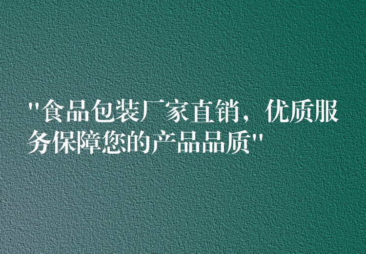 “食品包装厂家直销，优质服务保障您的产品品质”