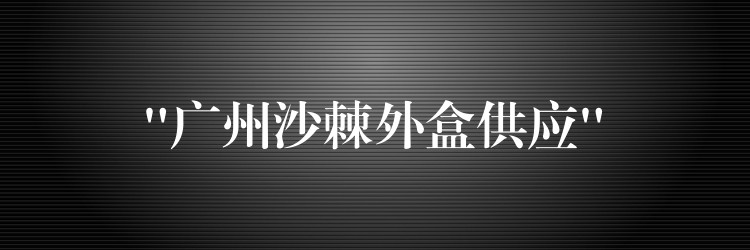 “广州沙棘外盒供应”